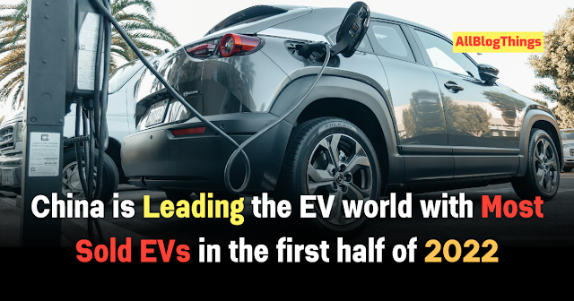 China is Leading the EV world with Most Sold EVs in the first half of 2022